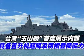 台湾“玉山舰”首度展示内部，具备直升机起降及两栖登陆能力视频封面