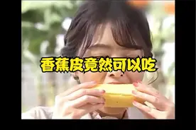 香蕉皮竟然可以吃，你敢信吗？