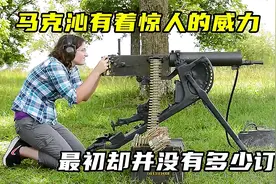 马克沁有着惊人的威力，最初却并没有多少订单视频封面