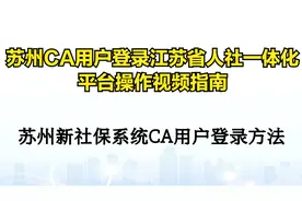 苏州CA社保用户登录江苏省人社一体化平台操作视频指南
