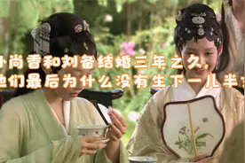 孙尚香和刘备结婚三年之久，他们最后为什么没有生下一儿半女视频封面