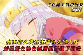 魔王把人类公主抓回去当人质，却没想她在城堡里当起了祖宗视频封面