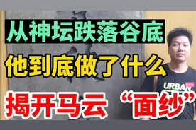 从神坛跌落谷底，他到底做了什么，揭开马云真实的“面纱”视频封面