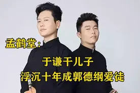 于谦干儿子孟鹤堂：拜师十年靠“盘他”一夜成名，背后心酸无人知视频封面