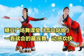糖豆广场舞课堂《雪山姑娘》一看就会的藏族舞教学，动感欢快