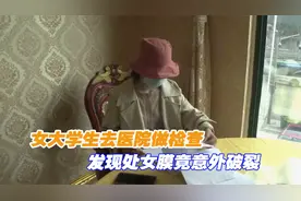 女大学生去医院做检查，发现处女膜竟意外破裂，医生：我不知道！视频封面
