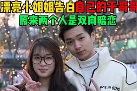 漂亮小姐姐告白自己的干哥哥，没想到他们两个人双向暗恋视频封面