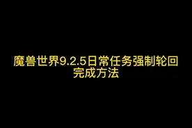 魔兽世界9.2.5日常任务强制轮回完成方法视频封面