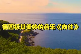 德国极其美妙的音乐《向往》旋律优美令人心旷神怡，实在太好听了视频封面