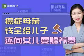 癌症母亲把财产全给儿子，却向女儿索要赡养费，女儿该给吗？视频封面