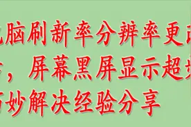 电脑刷新率分辨率更改后，屏幕黑屏显示超频巧妙解决经验分享视频封面