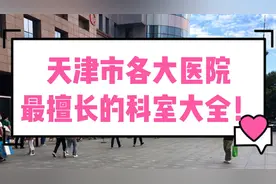 天津市各大医院最擅长的科室大全！值得收藏！