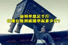 项羽举鼎足1000斤，按现在的计重方式换算，他到底能举起多少斤？视频封面
