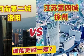 江苏第四城徐州pk河南第二城洛阳，城市建设对比，哪个城市更厉害