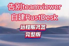 告别teamviewer，自建RustDesk远程服务器，完整版！