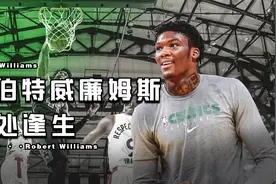 罗伯特威廉姆斯：选秀顺位暴跌，投入父亲死敌，总决赛统治篮下视频封面