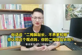俗话说“二拇脚趾长，不养爹和娘”，你认同这个观点吗？视频封面