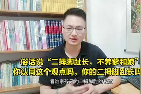 俗话说“二拇脚趾长，不养爹和娘”，你认同这个观点吗？视频封面