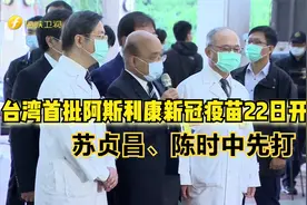 台湾首批阿斯利康新冠疫苗22日开打   苏贞昌、陈时中先打视频封面