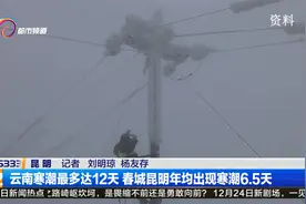 云南寒潮最多达12天 春城昆明年均出现寒潮6.5天视频封面