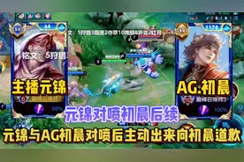 主播元锦与职业选手AG初晨对喷事件后续，元锦主动站出来公开道歉