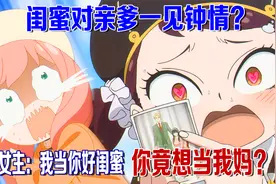 爆笑！闺蜜对亲爹一见钟情？阿妮亚：我当你闺蜜，你竟想当我妈视频封面