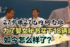 胡志标27岁身价27亿，为娶女秘书买下18台豪车，如今怎样了？视频封面