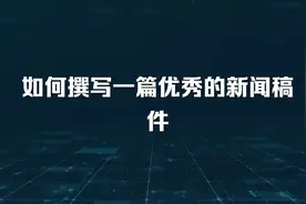 如何撰写一篇优秀的新闻稿件