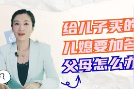 儿媳要求房产证加名字，怎么办？律师教你预防风险视频封面