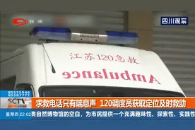 求救电话只有喘息声，120调度员获取定位及时救助