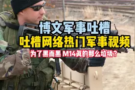 鉴定一下网络热门军事视频 为了黑而黑 M14真的那么垃圾？视频封面