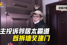 业主投诉邻居太霸道，既拆墙又建门，邻居：出了问题再协商嘛视频封面
