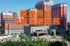 我国最新最顶尖的10所医院排名，收藏起来，关键时刻可以救命！视频封面