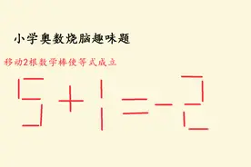 这道小学奥数烧脑题很难，移动两根数学棒使等式5+1=-2视频封面