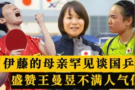 伊藤美诚母亲罕见谈国乒：王曼昱人品技术俱佳，人气不高匪夷所思视频封面