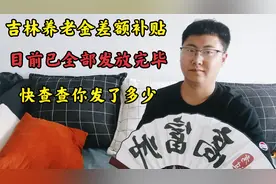 吉林养老金差额补贴，目前已全部发放完毕，快查查你发了多少