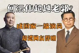 离开德云社对了？何沄伟变身成国家一级演员，德云社却没有一位视频封面