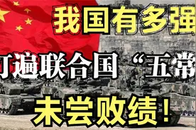 我国有多“牛”？跟联合国“五常”都交过手，但是没有败绩视频封面