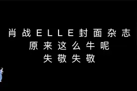 肖战登ELLE杂志的时机竟然还有讲究，原来这本杂志这么牛视频封面