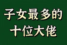 子女最多的十位名人大佬视频封面