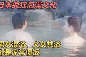 日本疯狂泡澡文化：男女混浴、父女共浴、兄妹浴都是家常便饭视频封面