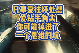 凡事爱往坏处想爱钻牛角尖，你可能掉进了一个思维的坑