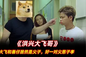 没想到大飞和善仔竟然是父子，好一对父慈子孝造化弄人视频封面