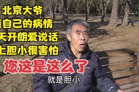 北京大爷谈自己病情，白天开朗爱说话晚上胆小很害怕，您是怎么了视频封面