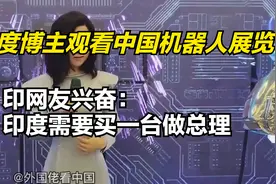 印度博主观看中国机器人展览，印网友兴奋：印度需要买一台做总理视频封面
