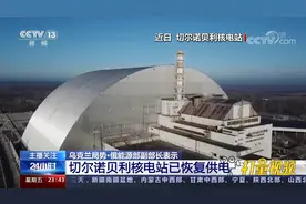 俄罗斯能源部副部长：切尔诺贝利核电站已恢复供电|24小时视频封面