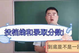 录取线和投档线的区别，多数家长分不清楚，高考落榜后才后悔
