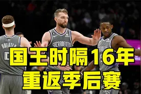 太不容易！国王时隔16年重返季后赛，上次进季后赛NBA是什么样？视频封面