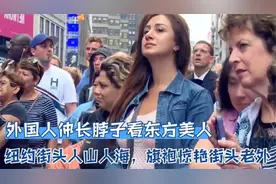 外国人伸长脖子看东方美人，纽约街头人山人海，旗袍惊艳街头老外视频封面