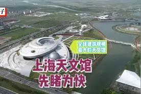 全球最大！上海天文馆7月18日对公众开放，我们带你提前探营~视频封面